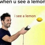 Lemon | image tagged in i see a lemon | made w/ Imgflip meme maker