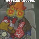 Bruh | TEACHERS WHEN YOU WEAR A HOODIE | image tagged in triggered conehead zombie | made w/ Imgflip meme maker