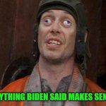 Understanding Biden | YEP EVERYTHING BIDEN SAID MAKES SENSE TO ME | image tagged in looks good to me | made w/ Imgflip meme maker