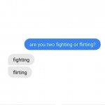 Are you flirting or fighting