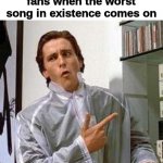 FNF modders make some of the worst songs I have ever heard | Friday Night Funkin fans when the worst song in existence comes on | image tagged in american psycho - dubs,friday night funkin | made w/ Imgflip meme maker