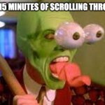 The mask2 | BOYS AFTER 15 MINUTES OF SCROLLING THROUGH TIKTOK | image tagged in the mask2 | made w/ Imgflip meme maker