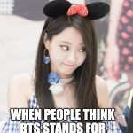 BTS | WHEN PEOPLE THINK 
BTS STANDS FOR 
BEHIND THE SCENES | image tagged in okay | made w/ Imgflip meme maker