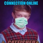 Bad Luck Brian | DEVELOPS A DEEP CONNECTION ONLINE ?CATFISHED? | image tagged in memes,bad luck brian,bad memes,catfish,connection,online | made w/ Imgflip meme maker