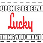 coupon | THIS COUPON IS REDEEMABLE FOR; ANY ONE THING YOU WANT ME TO DO | image tagged in coupon | made w/ Imgflip meme maker