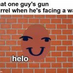 Gamers would have seen this at least once | That one guy's gun barrel when he's facing a wall; helo | image tagged in video games,guns,helo,memes | made w/ Imgflip meme maker