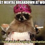 survivin not thrivin | POST MENTAL BREAKDOWN AT WORK: | image tagged in coping | made w/ Imgflip meme maker