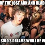 The timelines add up! | RAIDERS OF THE LOST ARK AND BLADE RUNNER WERE HAN SOLO'S DREAMS WHILE HE WAS FROZEN | image tagged in sudden realization,sudden clarity clarence,suddenly clear clarence,memes | made w/ Imgflip meme maker