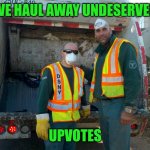 People overseas are starving, and we upvote garbage. | WE HAUL AWAY UNDESERVED; UPVOTES | image tagged in memes garbage | made w/ Imgflip meme maker