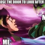 Oh no | ME WHEN I CLOSE THE DOOR TO LOUD AFTER AN ARGUMENT; MAM; ME | image tagged in purple haze holding illuso neck | made w/ Imgflip meme maker