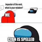 common misconceptions | ME; CYAN IS SPELLED SIAN NOT SEEAN | image tagged in imposter of the vent,colors | made w/ Imgflip meme maker