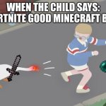 Goose game honk | WHEN THE CHILD SAYS: FORTNITE GOOD MINECRAFT BAD | image tagged in goose game honk | made w/ Imgflip meme maker