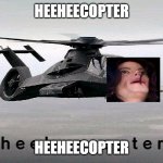 True story: i heard a helicopter earlier and screamed "HEEHEECOPTER!!" | HEEHEECOPTER; HEEHEECOPTER | image tagged in heeheecopter | made w/ Imgflip meme maker