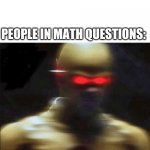 my goals are beyond your understanding | NOBODY:; PEOPLE IN MATH QUESTIONS: | image tagged in my goals are beyond your understanding | made w/ Imgflip meme maker