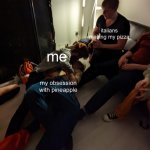 making out at a houseparty | italians making my pizza; me; my obsession with pineapple | image tagged in making out at a houseparty | made w/ Imgflip meme maker