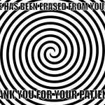 hey guys look at my very funny me- oh | THIS MEME HAS BEEN ERASED FROM YOUR MEMORY; THANK YOU FOR YOUR PATIENCE | image tagged in spiral illusion meme,memes,funny,best memes,barney will eat all of your delectable biscuits | made w/ Imgflip meme maker