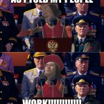 WORK!!! | AS I TOLD MY PEOPLE; WORK!!!!!!!!!!!! | image tagged in putin is lord farquaad from shrek | made w/ Imgflip meme maker