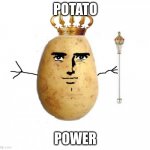 Potato king  | POTATO; POWER | image tagged in potato king | made w/ Imgflip meme maker