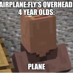 I'm looking up | AIRPLANE:FLY'S OVERHEAD 
4 YEAR OLDS:; PLANE | image tagged in minecraft villager looking up | made w/ Imgflip meme maker