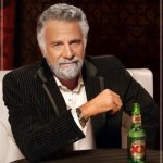 The Most Interesting Man In The World | THANK YOU ALL FOR 8,315 POINTS | image tagged in memes,the most interesting man in the world | made w/ Imgflip meme maker