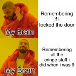 My brain in a nutshell | Remembering if i locked the door Remembering all the cringe stuff i did when i was 9 My Brain My Brain | image tagged in memes,drake hotline bling,brain | made w/ Imgflip meme maker