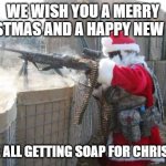 Oh Santa....Oh Santa...... | WE WISH YOU A MERRY CHRISTMAS AND A HAPPY NEW YEAR! YOU'RE ALL GETTING SOAP FOR CHRISTMAS! | image tagged in merry christmas,happy new year,never get santa mad,sorry sir,thank you sir may i have another | made w/ Imgflip meme maker