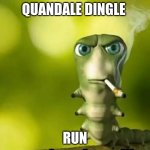 gusano fumando | QUANDALE DINGLE; RUN | image tagged in gusano fumando | made w/ Imgflip meme maker