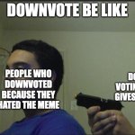 Trust Nobody, Not Even Your Downvote | DOWNVOTE BE LIKE PEOPLE WHO DOWNVOTED BECAUSE THEY HATED THE MEME DOWN VOTING STILL GIVES POINTS | image tagged in downvote | made w/ Imgflip meme maker