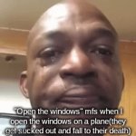 ‎ | "Open the windows" mfs when I open the windows on a plane(they get sucked out and fall to their death) | image tagged in gifs,funny,memes,sauce made this,oh wow are you actually reading these tags,stop reading the tags | made w/ Imgflip video-to-gif maker