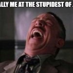 Stupid jokes = funny jokes apparently | LITERALLY ME AT THE STUPIDEST OF JOKES: | image tagged in j jonah jameson laughing,stupid,memes,relatable | made w/ Imgflip meme maker