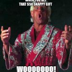 Nature Boy Rick Flair  | WHEN YOU GET THAT $50 SNAPPY GIFT; WOOOOOOO! | image tagged in nature boy rick flair | made w/ Imgflip meme maker