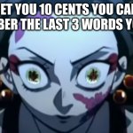 good for u | I BET YOU 10 CENTS YOU CAN'T REMEMBER THE LAST 3 WORDS YOU SAID | image tagged in daki face | made w/ Imgflip meme maker