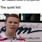 Wait you guys are getting paid? | Me: *explains hitmen to the quiet kid*; The quiet kid:; those | image tagged in wait you guys are getting paid | made w/ Imgflip meme maker