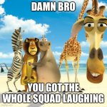 why are you white | DAMN BRO; YOU GOT THE WHOLE SQUAD LAUGHING | image tagged in why are you white | made w/ Imgflip meme maker