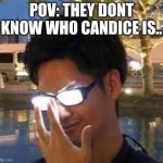 If you know you know if you dont you dont... | POV: THEY DONT KNOW WHO CANDICE IS.. | image tagged in pov they dont know,memes,pov | made w/ Imgflip meme maker