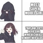 She is actually a beauty | MOST SUPER MODEL GIRLS; THAT ONE CUTE NERD GIRL WHO DECIDED TO REMOVE HER GLASSES | image tagged in anime girl hotline bling,memes,girl,models,glasses,cute | made w/ Imgflip meme maker