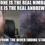 nimbly and imposter | WHICH ONE IS THE REAL NIMBLY AND WHICH ONE IS THE REAL ANDREW TAYLOR; ONES REAL AND ONES FROM  THE NEVER ENDING STORY THE NEXT CHAPTER | image tagged in nimbly and imposter | made w/ Imgflip meme maker