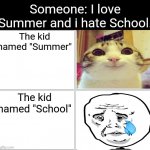 I can feel the pain for School. | The kid named "Summer" The kid named "School" Someone: I love Summer and i hate School. | image tagged in memes,blank comic panel 2x2,summer,school,funny,relatable | made w/ Imgflip meme maker