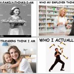 Bex memes | WHO MY FAMILY THINKS I AM WHO MY EMPLOYER THINKS I AM WHO STRANGERS THINK I AM WHO I ACTUALLY AM | image tagged in memes,blank comic panel 2x2 | made w/ Imgflip meme maker