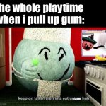 did this happen to someone? comment it down below | the whole playtime when i pull up gum:; GUM | image tagged in mugen | made w/ Imgflip meme maker