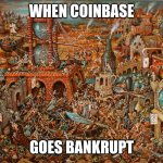 Purgatory | WHEN COINBASE; GOES BANKRUPT | image tagged in purgatory | made w/ Imgflip meme maker