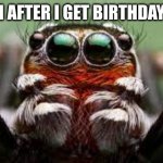 ghm | MY MOM AFTER I GET BIRTHDAY MONEY | image tagged in cute spider | made w/ Imgflip meme maker