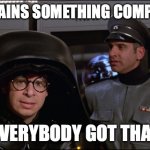 SpaceBalls | ME EXPLAINS SOMETHING COMPLICATED; EVERYBODY GOT THAT | image tagged in spaceballs lord helmet | made w/ Imgflip meme maker