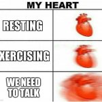 MY HEART | WE NEED TO TALK | image tagged in my heart | made w/ Imgflip meme maker