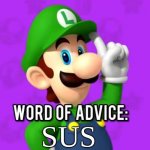 Noo. | SUS | image tagged in luigi's word of advice,when the imposter is sus | made w/ Imgflip meme maker