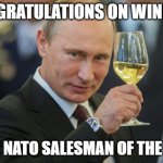 Putin Cheers | CONGRATULATIONS ON WINNING 2022 NATO SALESMAN OF THE YEAR | image tagged in putin cheers | made w/ Imgflip meme maker