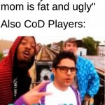 Doin' Your Ugly Makes Me Wanna Barf Mom! | CoD Players: "Your mom is fat and ugly"; Also CoD Players: | image tagged in doin' your mom | made w/ Imgflip meme maker