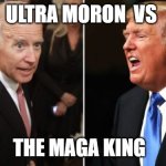 Biden vs Trump fake polls | ULTRA MORON  VS; THE MAGA KING | image tagged in biden vs trump fake polls | made w/ Imgflip meme maker