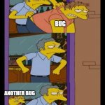bugs | BUG; ANOTHER BUG | image tagged in moe and barney | made w/ Imgflip meme maker