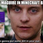 Bully Maguire in Minecraft be like | BULLY MAGUIRE IN MINECRAFT BE LIKE | image tagged in i'm gonna put some dirt in your eye | made w/ Imgflip meme maker